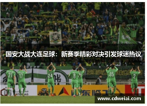 国安大战大连足球：新赛季精彩对决引发球迷热议