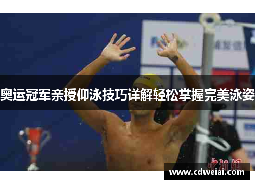 奥运冠军亲授仰泳技巧详解轻松掌握完美泳姿
