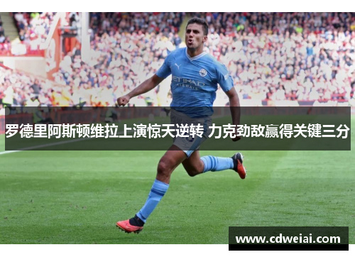 罗德里阿斯顿维拉上演惊天逆转 力克劲敌赢得关键三分