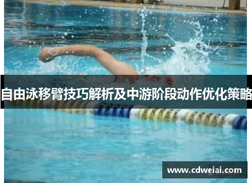 自由泳移臂技巧解析及中游阶段动作优化策略